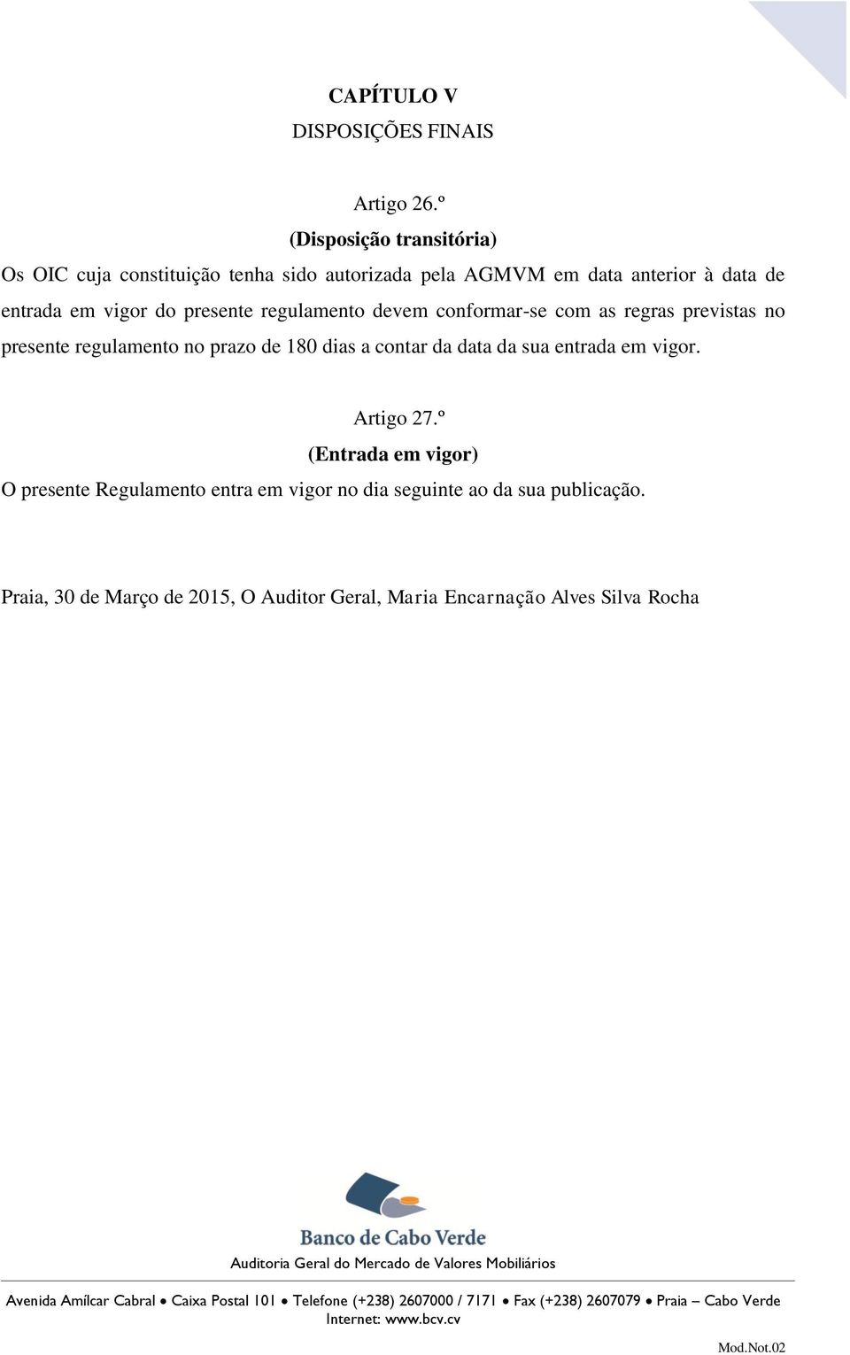 vigor do presente regulamento devem conformar-se com as regras previstas no presente regulamento no prazo de 180 dias a contar