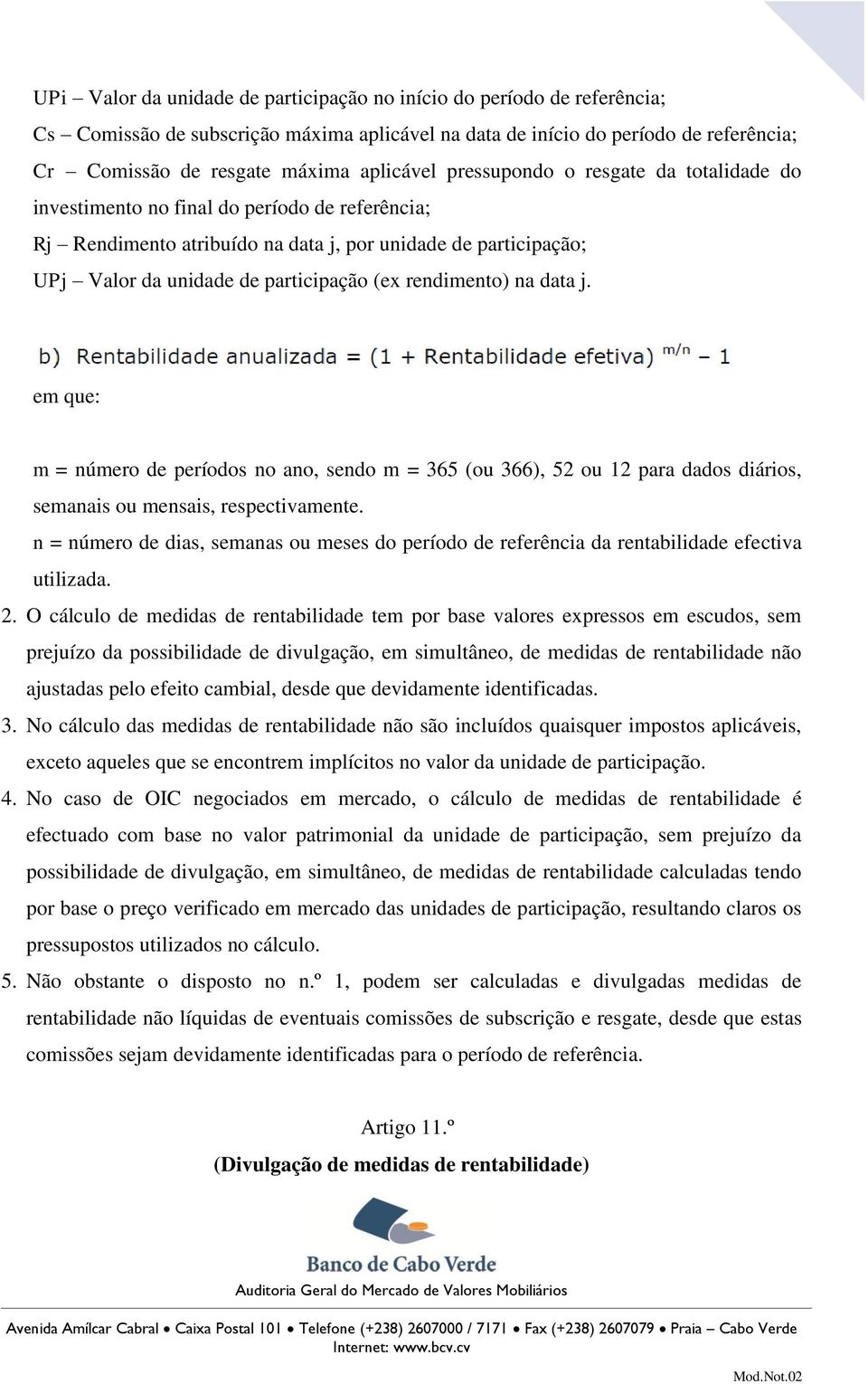 rendimento) na data j. em que: m = número de períodos no ano, sendo m = 365 (ou 366), 52 ou 12 para dados diários, semanais ou mensais, respectivamente.