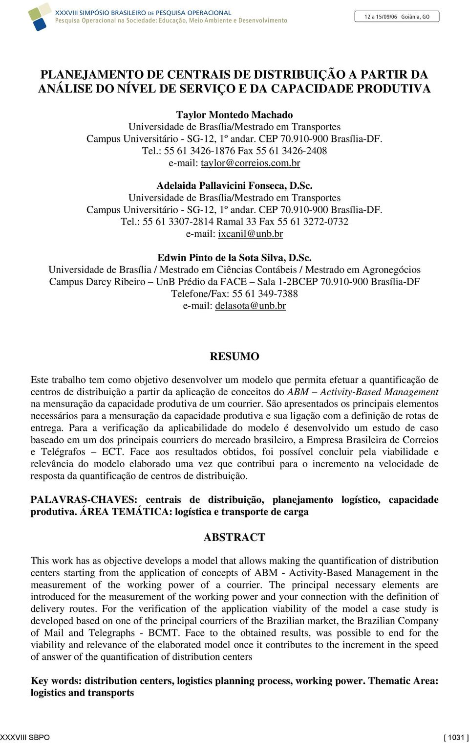 Uiversidade de Brasília/Mestrado em Trasportes Campus Uiversitário - SG-12, 1º adar. CEP 70.910-900 Brasília-DF. Tel.: 55 61 3307-2814 Ramal 33 Fax 55 61 3272-0732 e-mail: ixcail@ub.