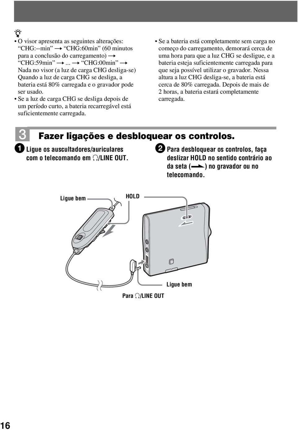 Se a luz de carga CHG se desliga depois de um período curto, a bateria recarregável está suficientemente carregada.