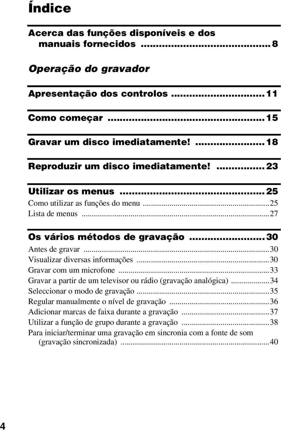 ..30 Visualizar diversas informações...30 Gravar com um microfone...33 Gravar a partir de um televisor ou rádio (gravação analógica)...34 Seleccionar o modo de gravação.