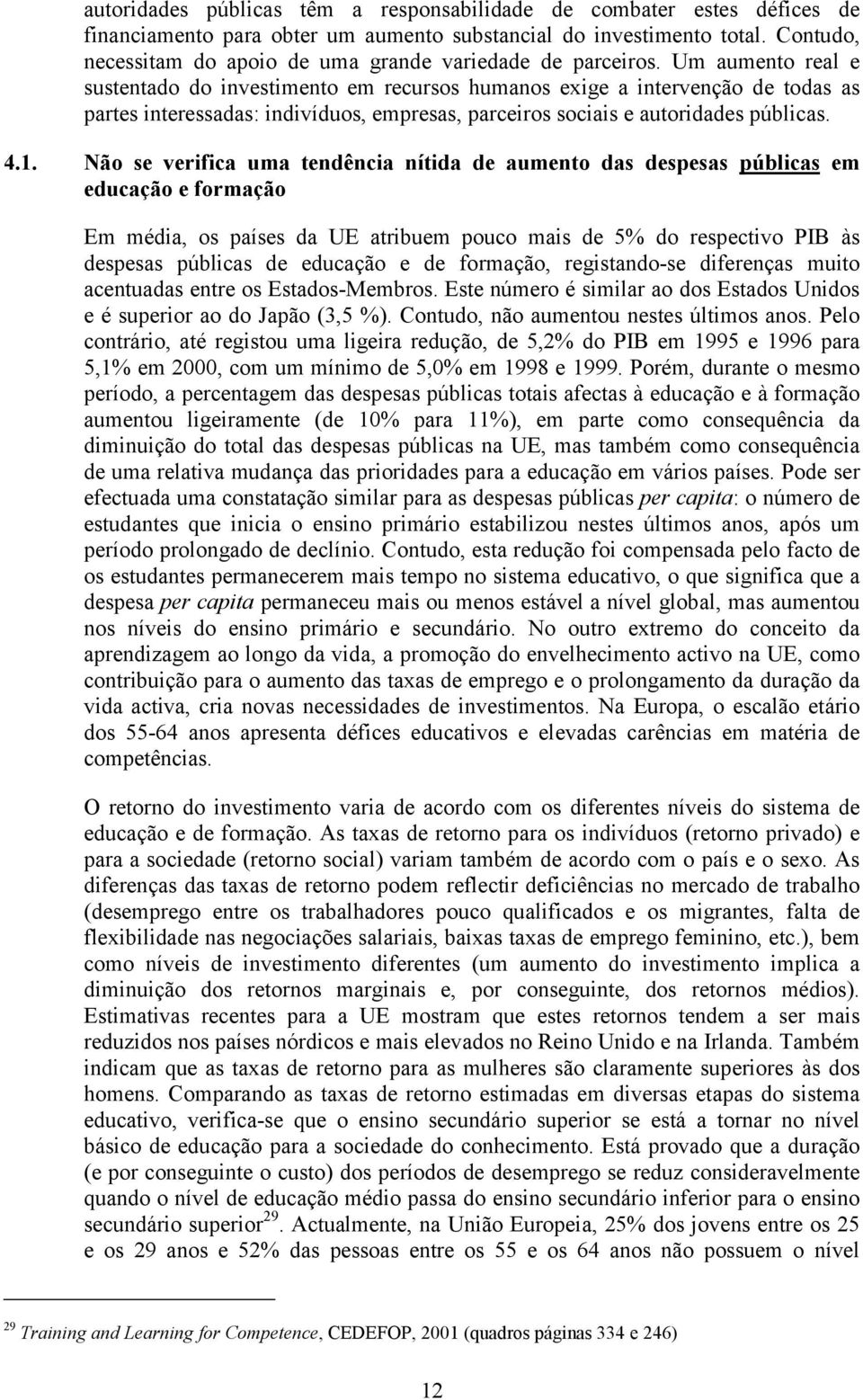 Um aumento real e sustentado do investimento em recursos humanos exige a intervenção de todas as partes interessadas: indivíduos, empresas, parceiros sociais e autoridades públicas. 4.1.