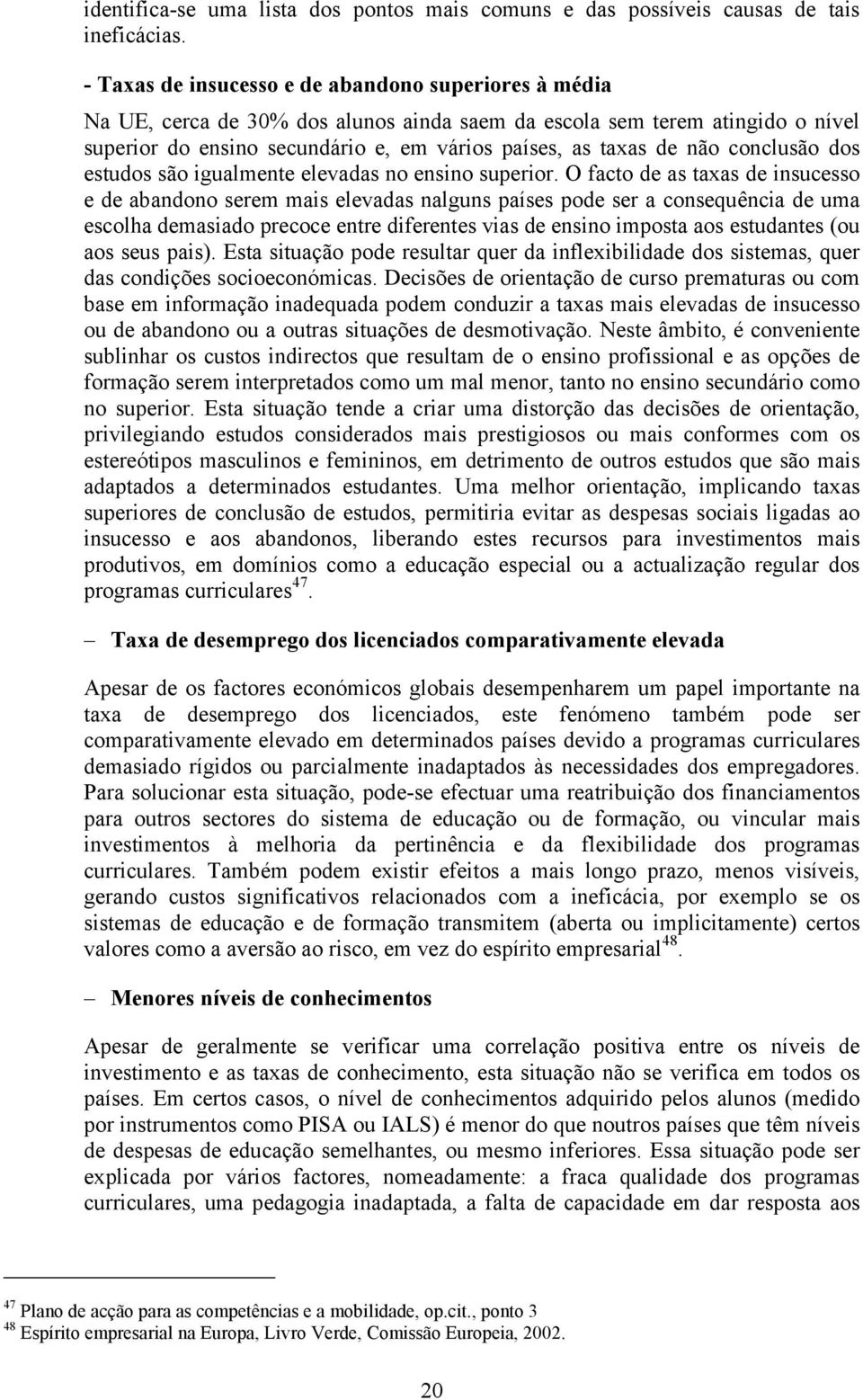 conclusão dos estudos são igualmente elevadas no ensino superior.