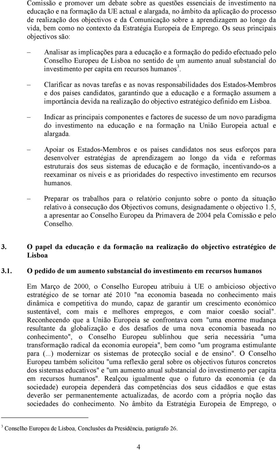 Os seus principais objectivos são: Analisar as implicações para a educação e a formação do pedido efectuado pelo Conselho Europeu de Lisboa no sentido de um aumento anual substancial do investimento