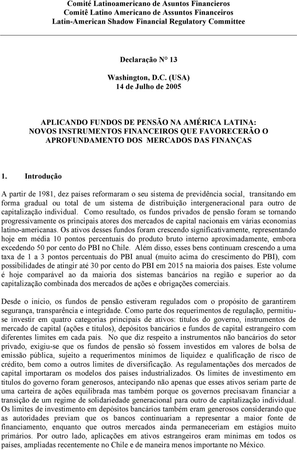 capitalização individual. Como resultado, os fundos privados de pensão foram se tornando progressivamente os principais atores dos mercados de capital nacionais em várias economias latino-americanas.