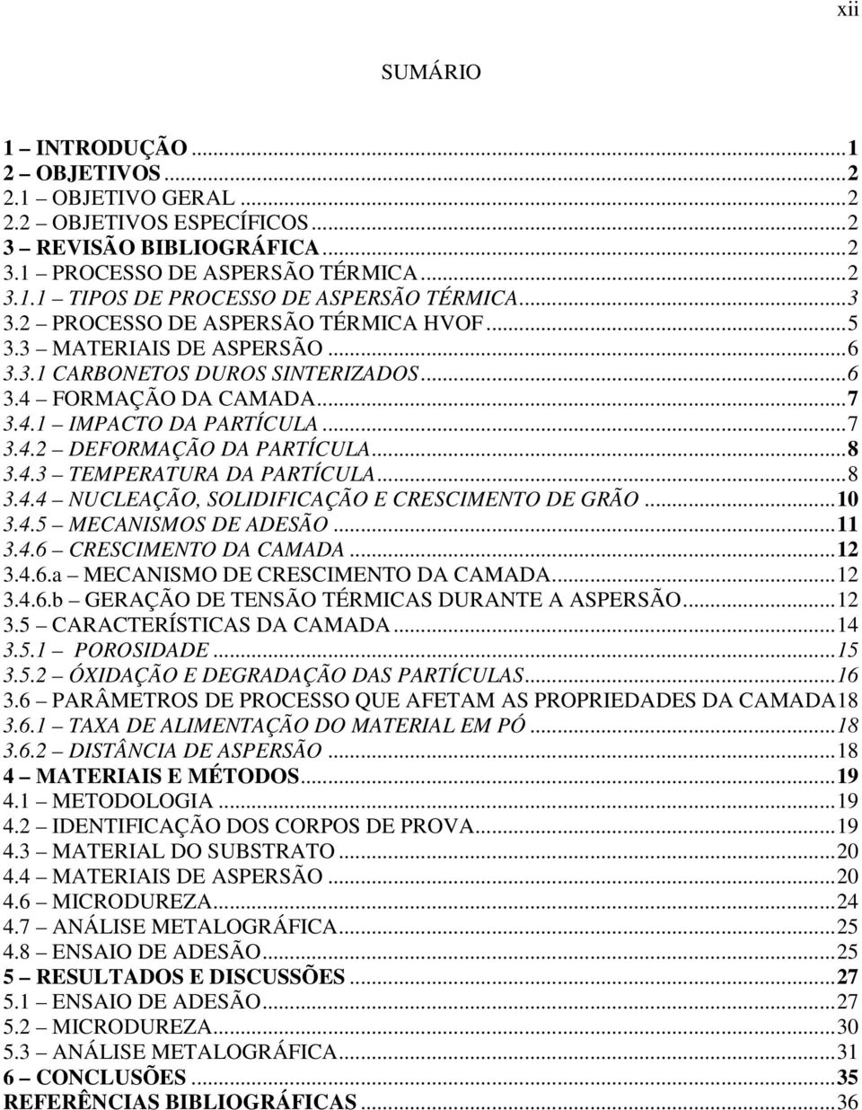 .. 8 3.4.3 TEMPERATURA DA PARTÍCULA... 8 3.4.4 NUCLEAÇÃO, SOLIDIFICAÇÃO E CRESCIMENTO DE GRÃO... 10 3.4.5 MECANISMOS DE ADESÃO... 11 3.4.6 CRESCIMENTO DA CAMADA... 12 3.4.6.a MECANISMO DE CRESCIMENTO DA CAMADA.