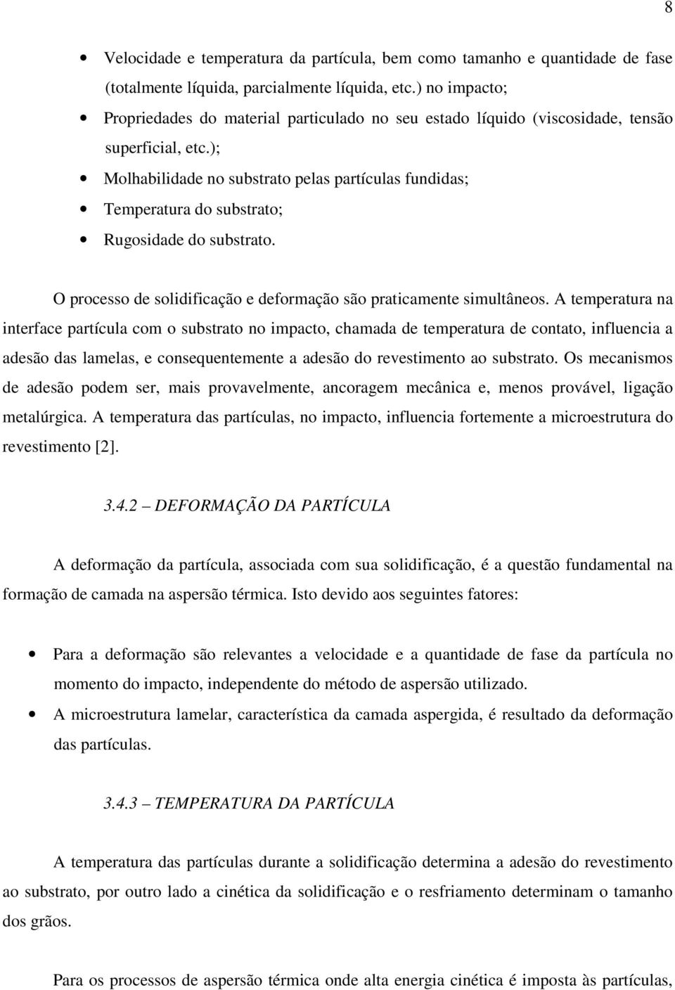 ); Molhabilidade no substrato pelas partículas fundidas; Temperatura do substrato; Rugosidade do substrato. O processo de solidificação e deformação são praticamente simultâneos.