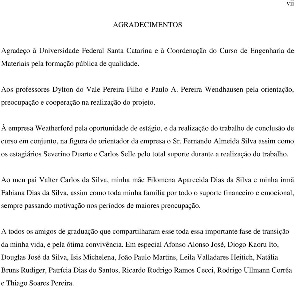 À empresa Weatherford pela oportunidade de estágio, e da realização do trabalho de conclusão de curso em conjunto, na figura do orientador da empresa o Sr.