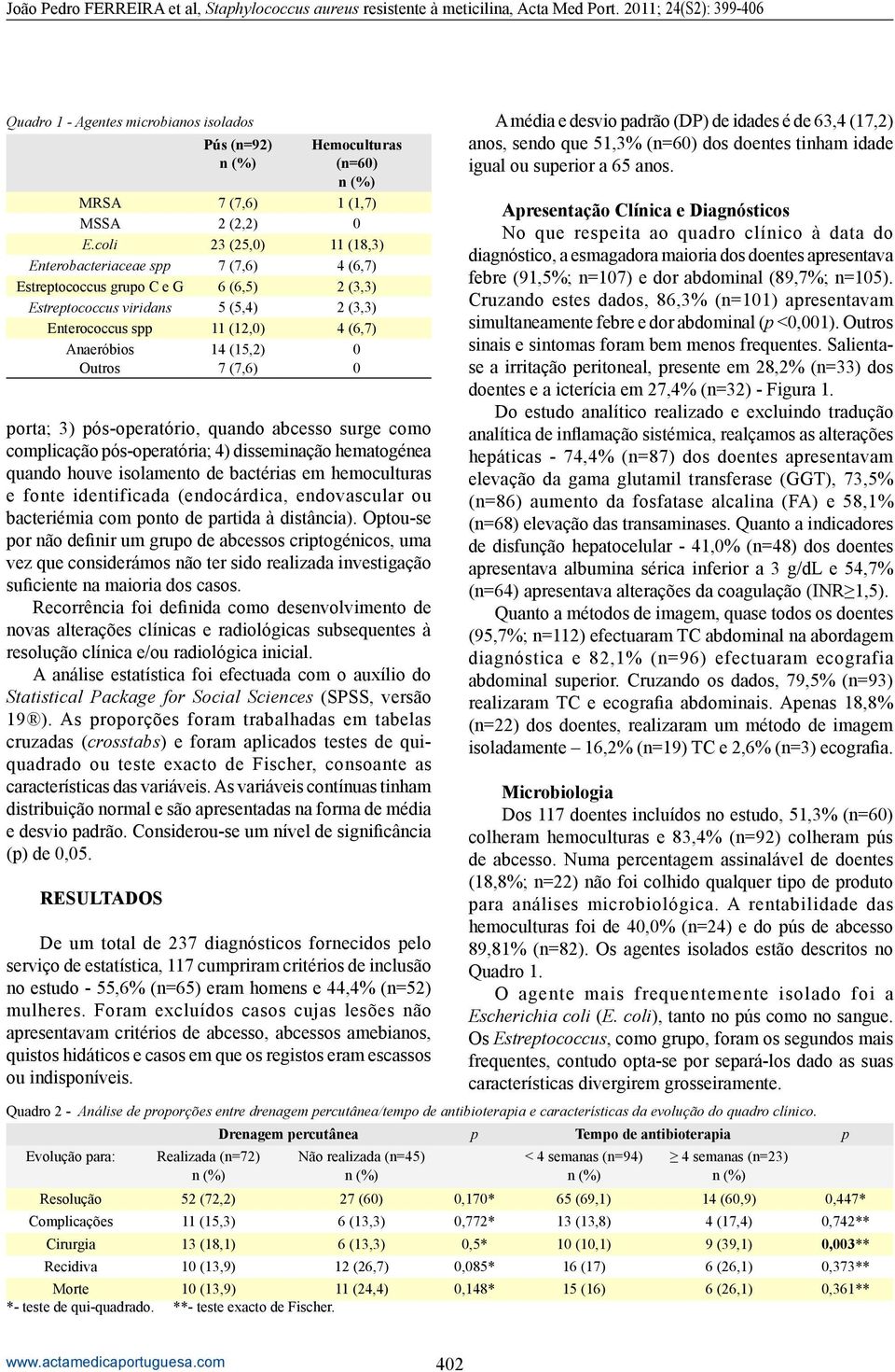 Optou-se por não definir um grupo de abcessos criptogénicos, uma vez que considerámos não ter sido realizada investigação suficiente na maioria dos casos.