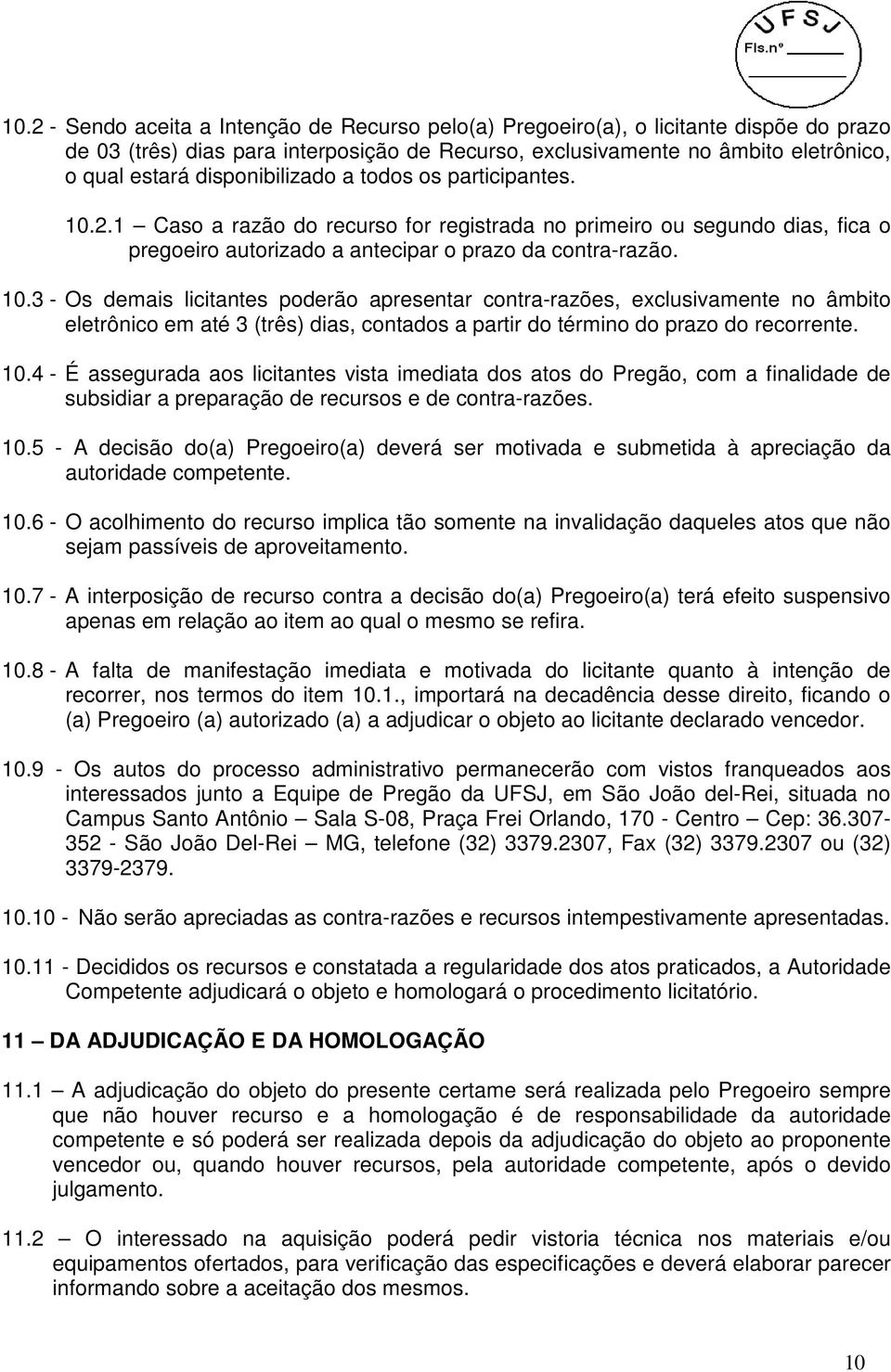 2.1 Caso a razão do recurso for registrada no primeiro ou segundo dias, fica o pregoeiro autorizado a antecipar o prazo da contra-razão. 10.