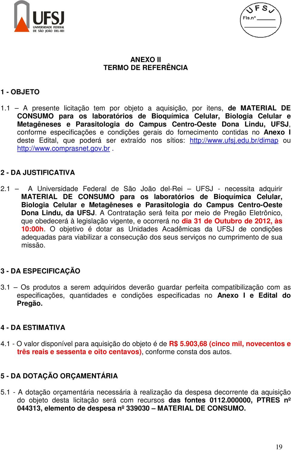 Dona Lindu, UFSJ, conforme especificações e condições gerais do fornecimento contidas no Anexo I deste Edital, que poderá ser extraído nos sítios: http://www.ufsj.edu.br/dimap ou http://www.