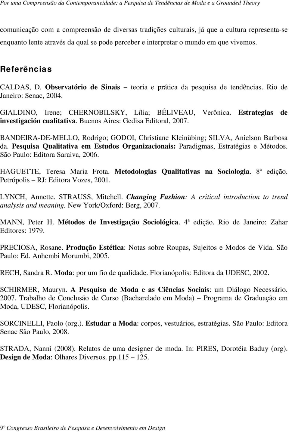 Estrategias de investigación cualitativa. Buenos Aires: Gedisa Editoral, 2007. BANDEIRA-DE-MELLO, Rodrigo; GODOI, Christiane Kleinübing; SILVA, Anielson Barbosa da.