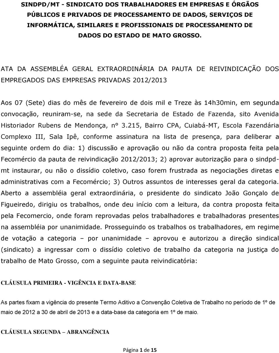 ATA DA ASSEMBLÉA GERAL EXTRAORDINÁRIA DA PAUTA DE REIVINDICAÇÃO DOS EMPREGADOS DAS EMPRESAS PRIVADAS 2012/2013 Aos 07 (Sete) dias do mês de fevereiro de dois mil e Treze às 14h30min, em segunda