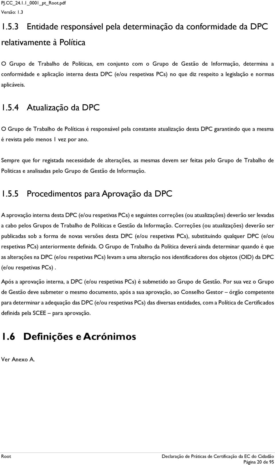 4 Atualizaçã da DPC O Grup de Trabalh de Plíticas é respnsável pela cnstante atualizaçã desta DPC garantind que a mesma é revista pel mens 1 vez pr an.