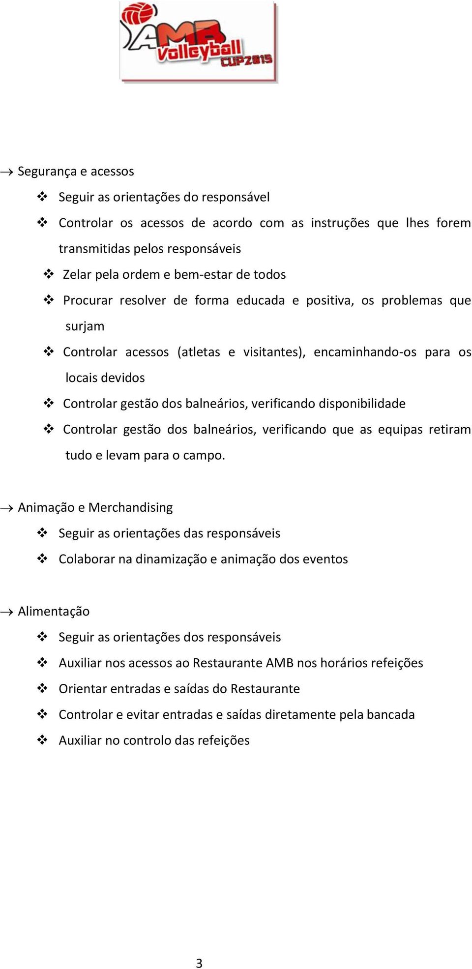 disponibilidade Controlar gestão dos balneários, verificando que as equipas retiram tudo e levam para o campo.