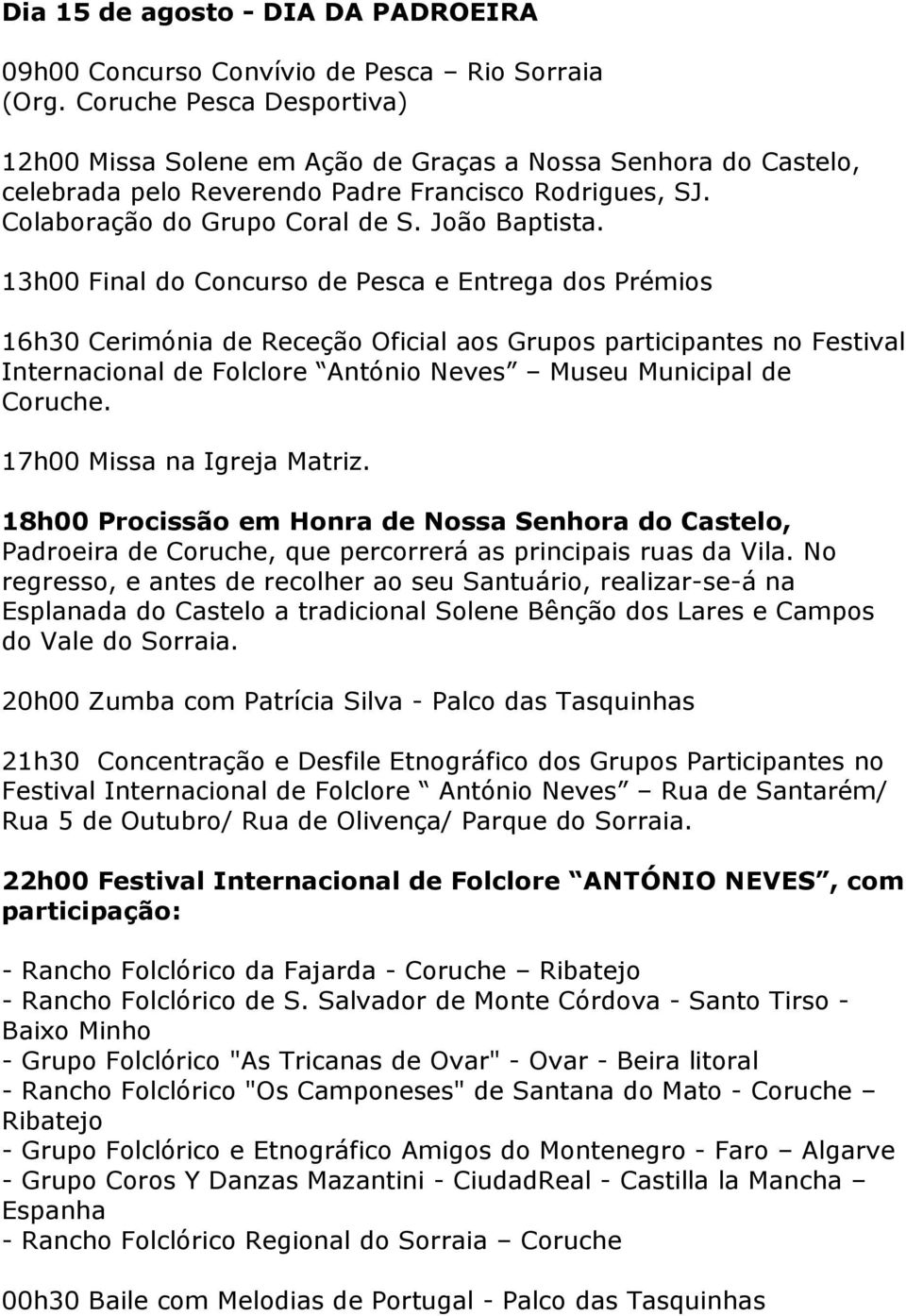 13h00 Final do Concurso de Pesca e Entrega dos Prémios 16h30 Cerimónia de Receção Oficial aos Grupos participantes no Festival Internacional de Folclore António Neves Museu Municipal de Coruche.