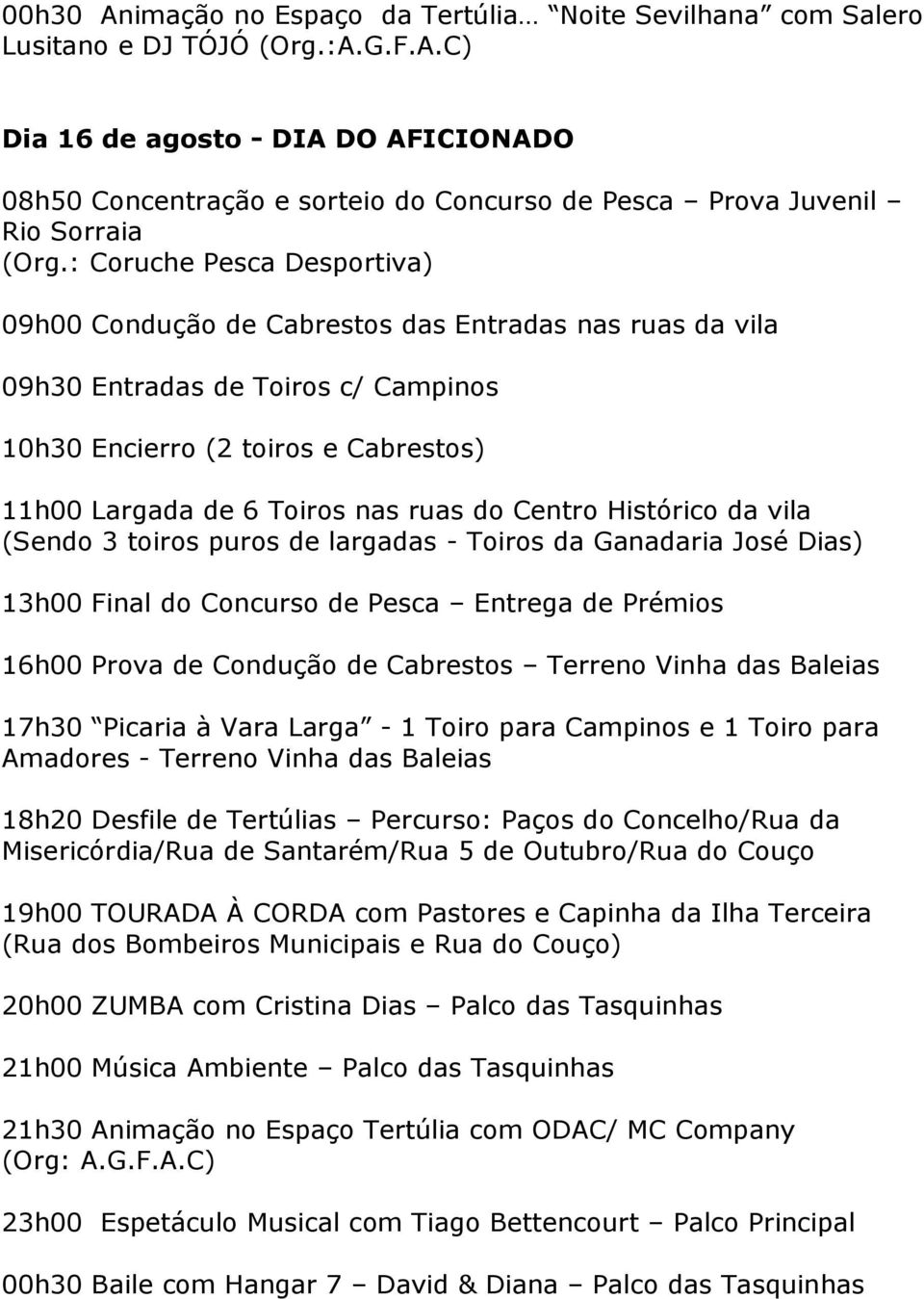 Centro Histórico da vila (Sendo 3 toiros puros de largadas - Toiros da Ganadaria José Dias) 13h00 Final do Concurso de Pesca Entrega de Prémios 16h00 Prova de Condução de Cabrestos Terreno Vinha das