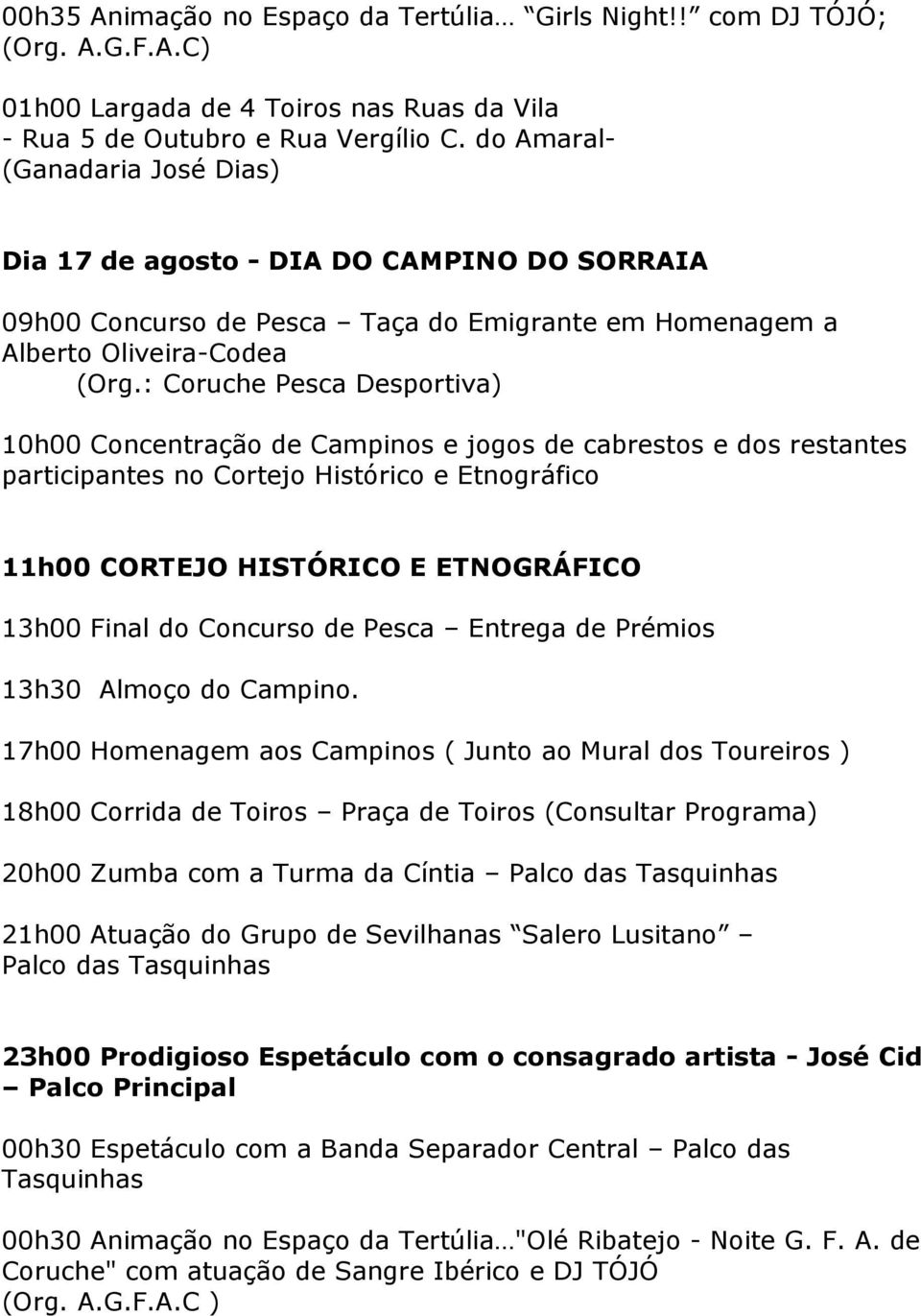 : Coruche Pesca Desportiva) 10h00 Concentração de Campinos e jogos de cabrestos e dos restantes participantes no Cortejo Histórico e Etnográfico 11h00 CORTEJO HISTÓRICO E ETNOGRÁFICO 13h00 Final do