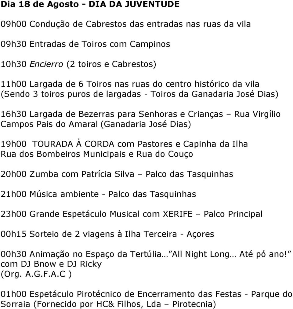 José Dias) 19h00 TOURADA À CORDA com Pastores e Capinha da Ilha Rua dos Bombeiros Municipais e Rua do Couço 20h00 Zumba com Patrícia Silva Palco das Tasquinhas 21h00 Música ambiente - Palco das