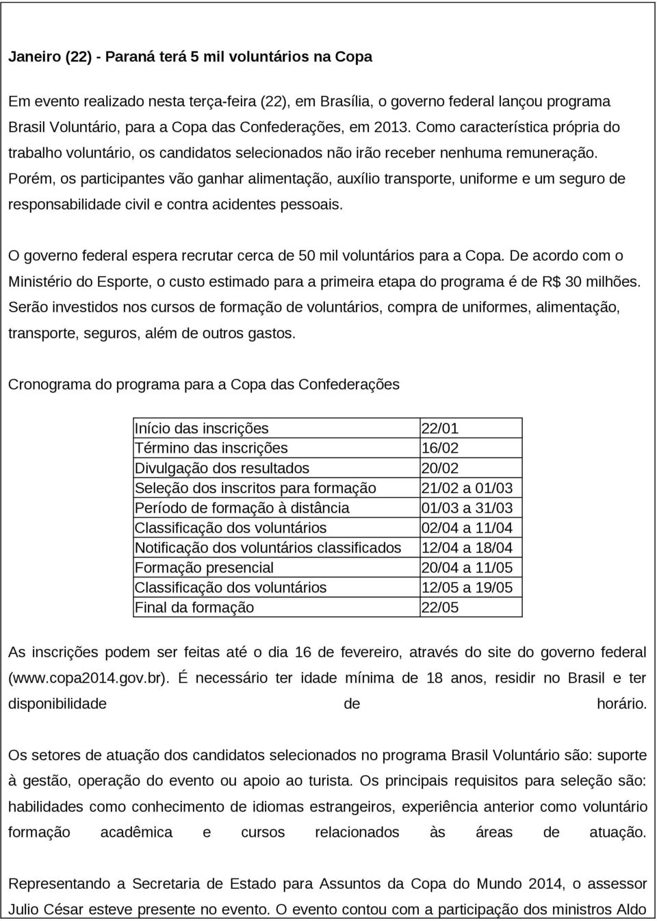 Porém, os participantes vão ganhar alimentação, auxílio transporte, uniforme e um seguro de responsabilidade civil e contra acidentes pessoais.