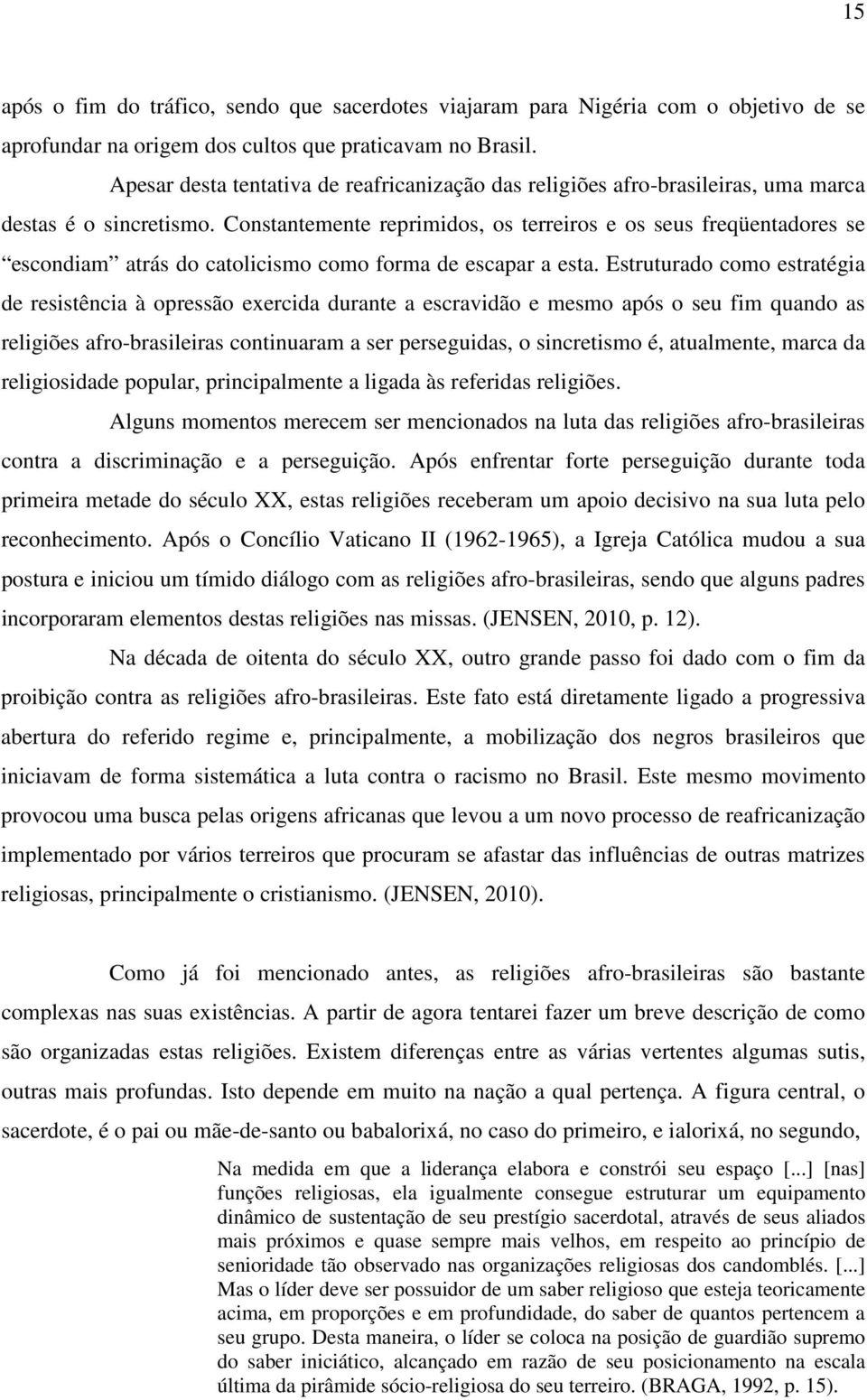 Constantemente reprimidos, os terreiros e os seus freqüentadores se escondiam atrás do catolicismo como forma de escapar a esta.