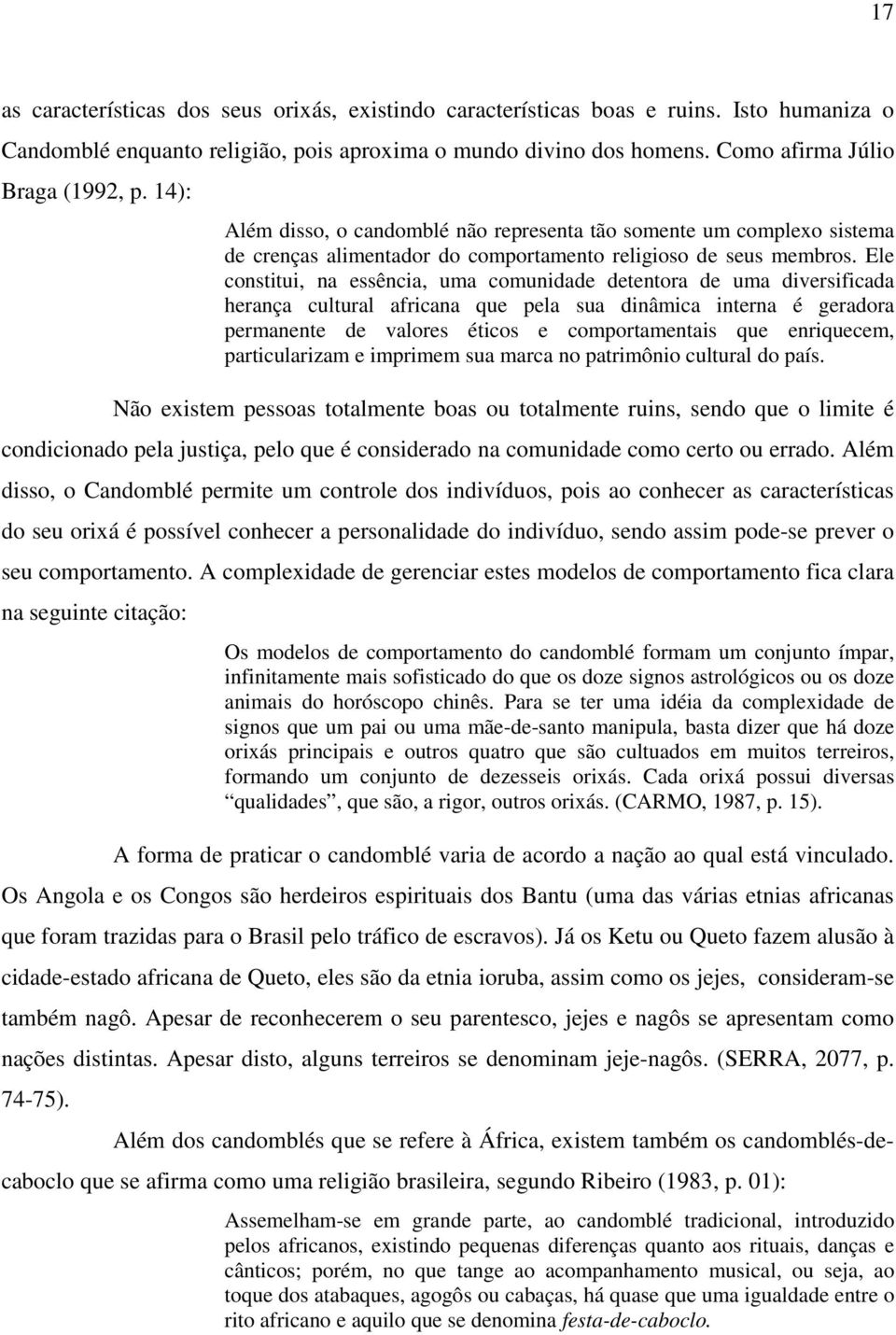 Ele constitui, na essência, uma comunidade detentora de uma diversificada herança cultural africana que pela sua dinâmica interna é geradora permanente de valores éticos e comportamentais que