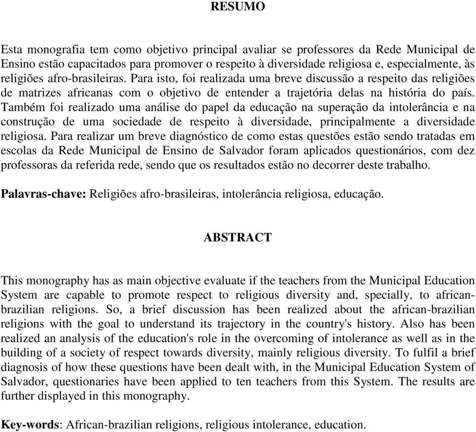 Também foi realizado uma análise do papel da educação na superação da intolerância e na construção de uma sociedade de respeito à diversidade, principalmente a diversidade religiosa.