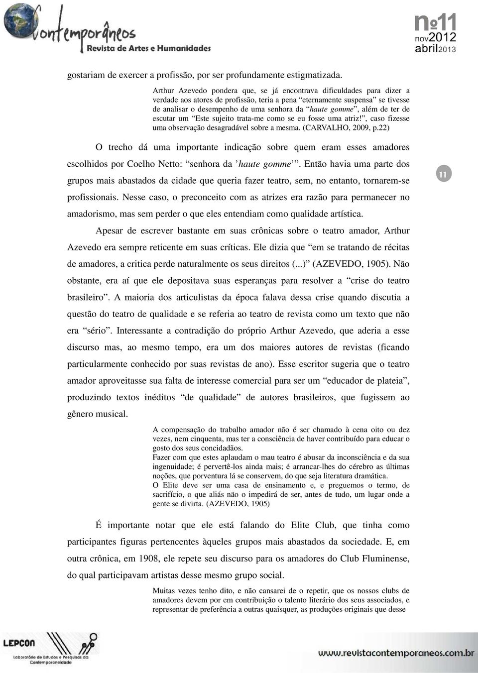 gomme, além de ter de escutar um Este sujeito trata-me como se eu fosse uma atriz!, caso fizesse uma observação desagradável sobre a mesma. (CARVALHO, 2009, p.