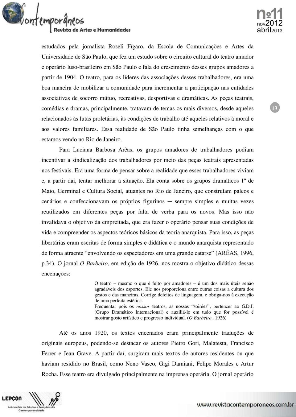 O teatro, para os líderes das associações desses trabalhadores, era uma boa maneira de mobilizar a comunidade para incrementar a participação nas entidades associativas de socorro mútuo, recreativas,