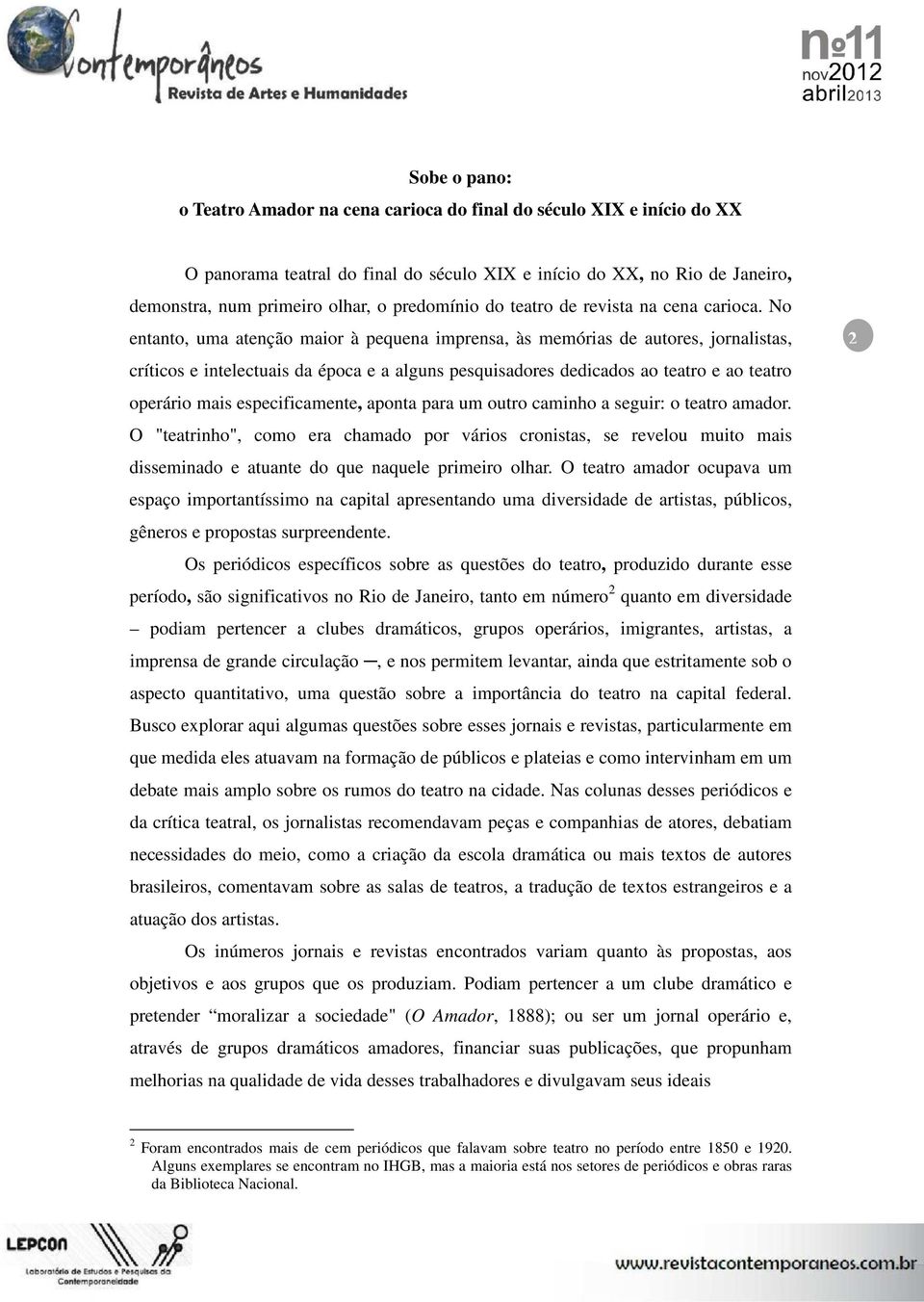 No entanto, uma atenção maior à pequena imprensa, às memórias de autores, jornalistas, críticos e intelectuais da época e a alguns pesquisadores dedicados ao teatro e ao teatro operário mais