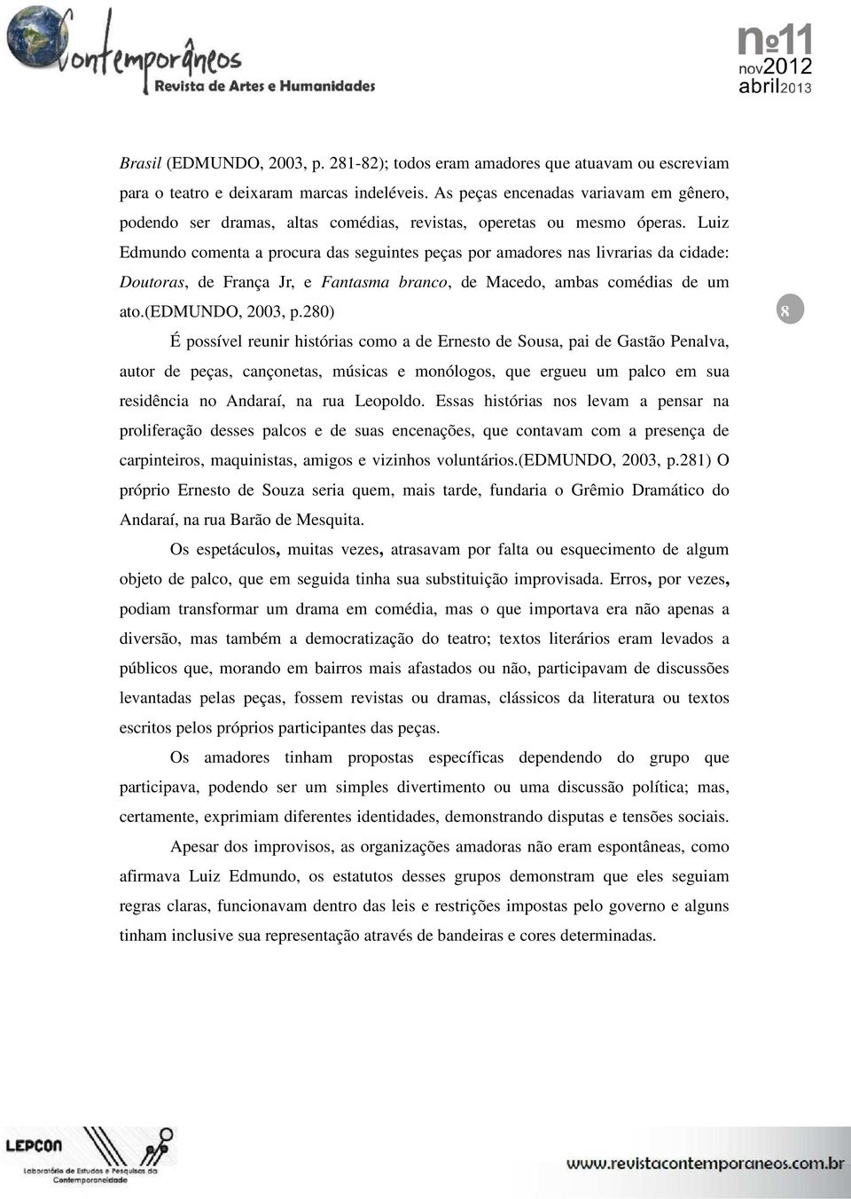 Luiz Edmundo comenta a procura das seguintes peças por amadores nas livrarias da cidade: Doutoras, de França Jr, e Fantasma branco, de Macedo, ambas comédias de um ato.(edmundo, 2003, p.