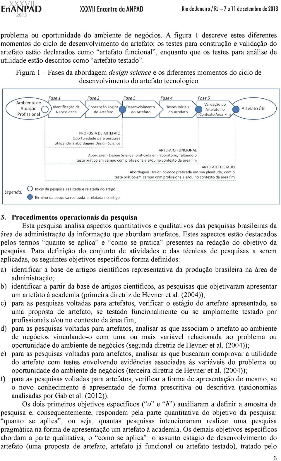 para análise de utilidade estão descritos como artefato testado. Figura Fases da abordagem design science e os diferentes momentos do ciclo de desenvolvimento do artefato tecnológico 3.