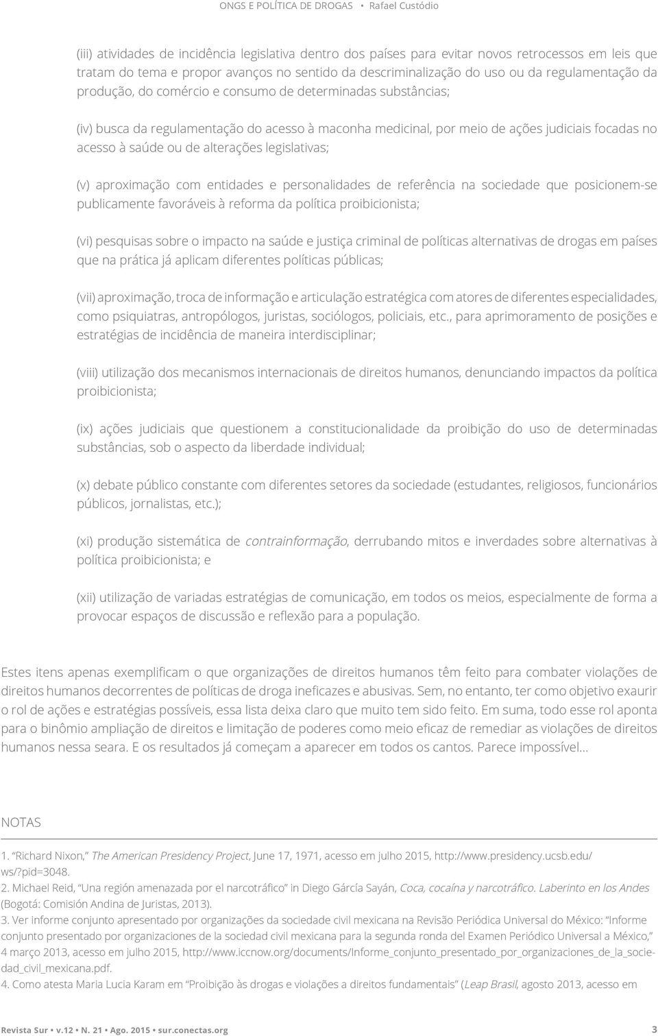 legislativas; (v) aproximação com entidades e personalidades de referência na sociedade que posicionem-se publicamente favoráveis à reforma da política proibicionista; (vi) pesquisas sobre o impacto