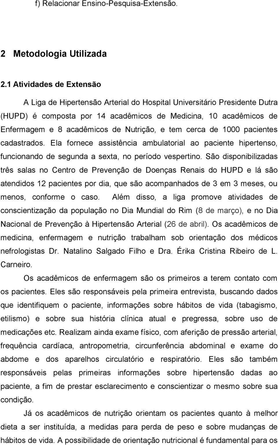 Nutrição, e tem cerca de 1000 pacientes cadastrados. Ela fornece assistência ambulatorial ao paciente hipertenso, funcionando de segunda a sexta, no período vespertino.