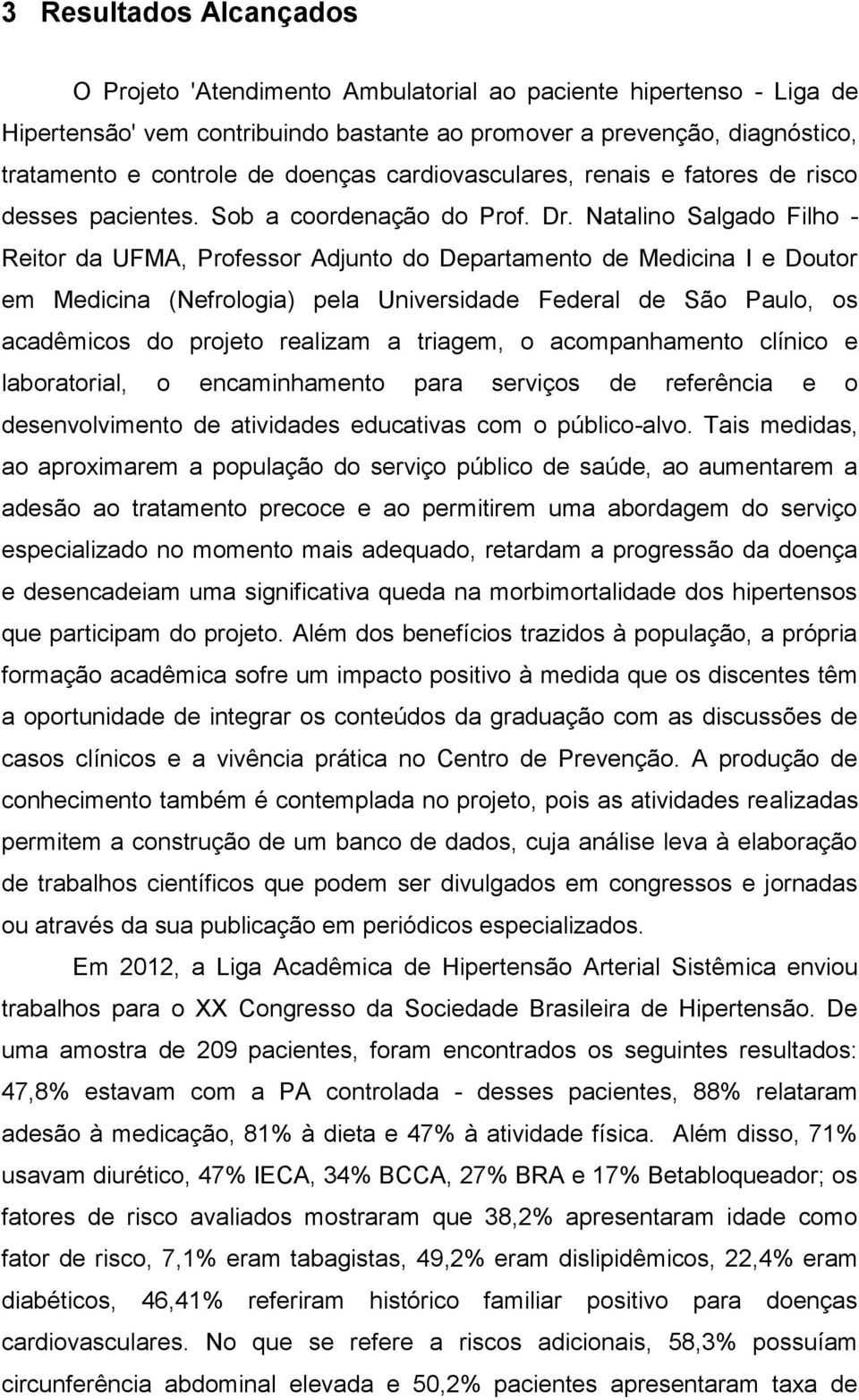 Natalino Salgado Filho - Reitor da UFMA, Professor Adjunto do Departamento de Medicina I e Doutor em Medicina (Nefrologia) pela Universidade Federal de São Paulo, os acadêmicos do projeto realizam a