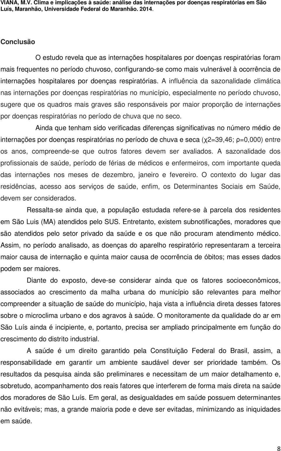 A influência da sazonalidade climática nas internações por doenças respiratórias no município, especialmente no período chuvoso, sugere que os quadros mais graves são responsáveis por maior proporção