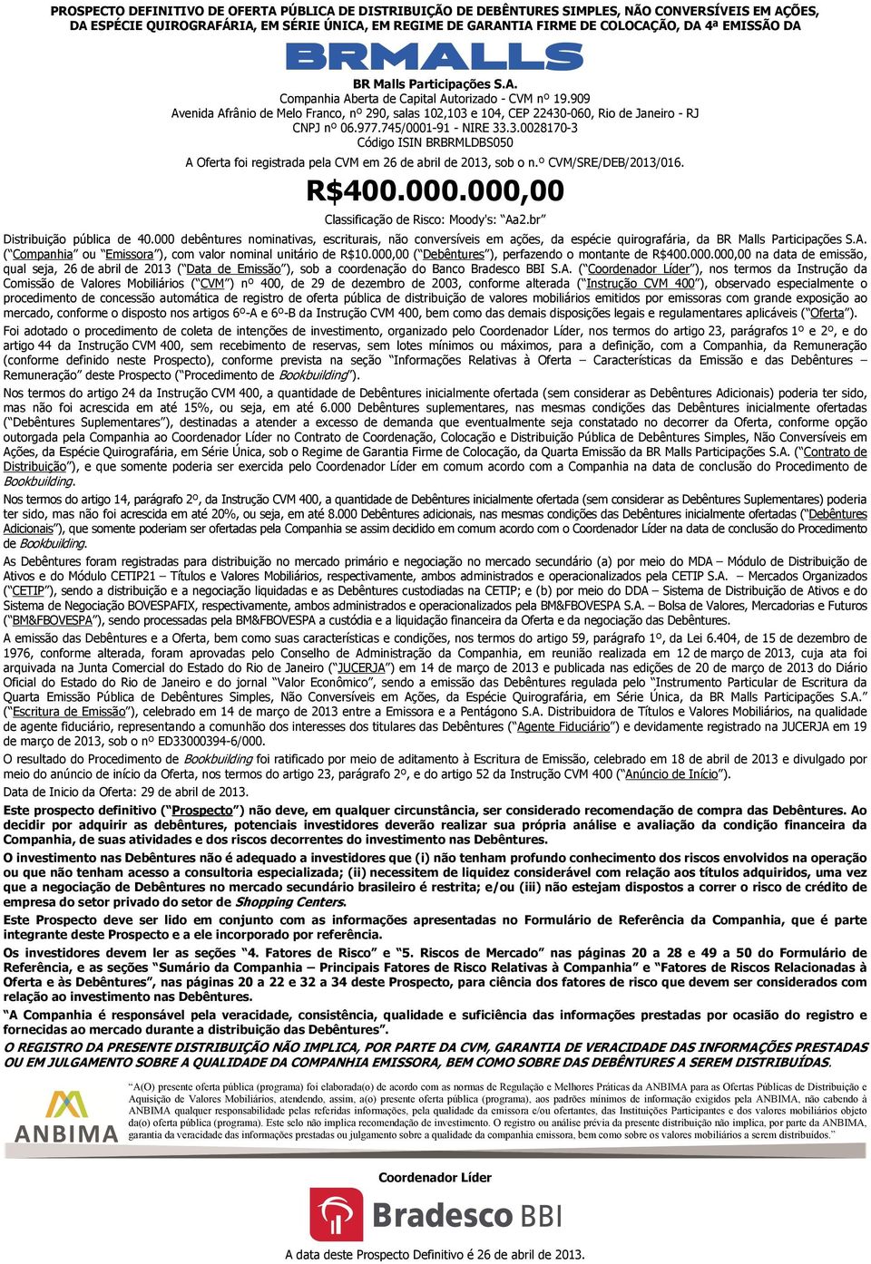 909 Avenida Afrânio de Melo Franco, nº 290, salas 102,103 e 104, CEP 22430-060, Rio de Janeiro - RJ CNPJ nº 06.977.745/0001-91 - NIRE 33.3.0028170-3 Código ISIN BRBRMLDBS050 A Oferta foi registrada pela CVM em 26 de abril de 2013, sob o n.