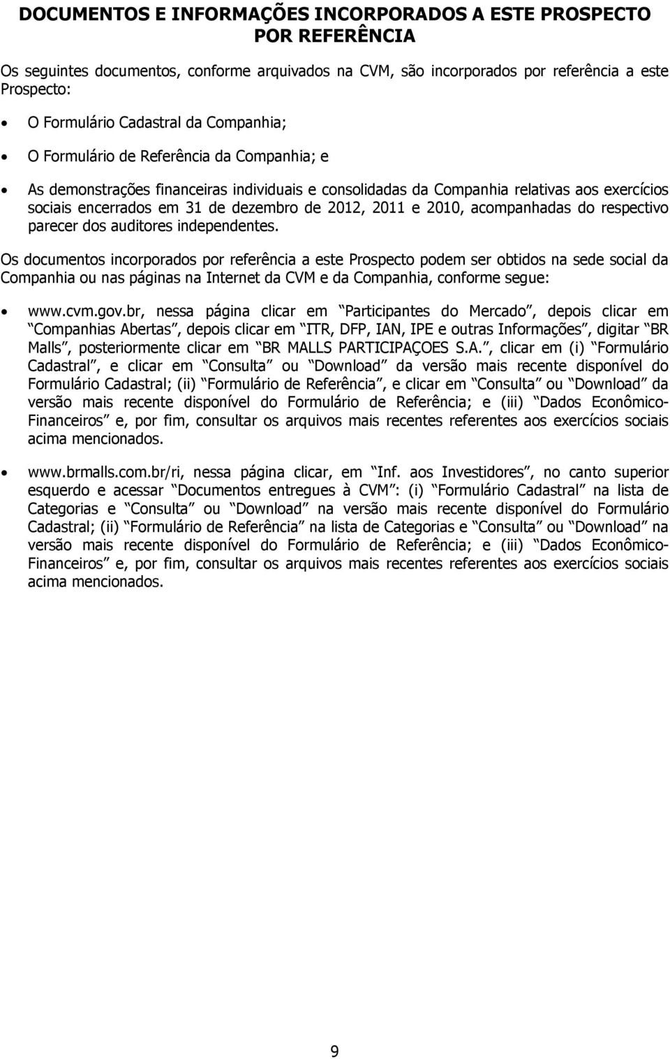 e 2010, acompanhadas do respectivo parecer dos auditores independentes.