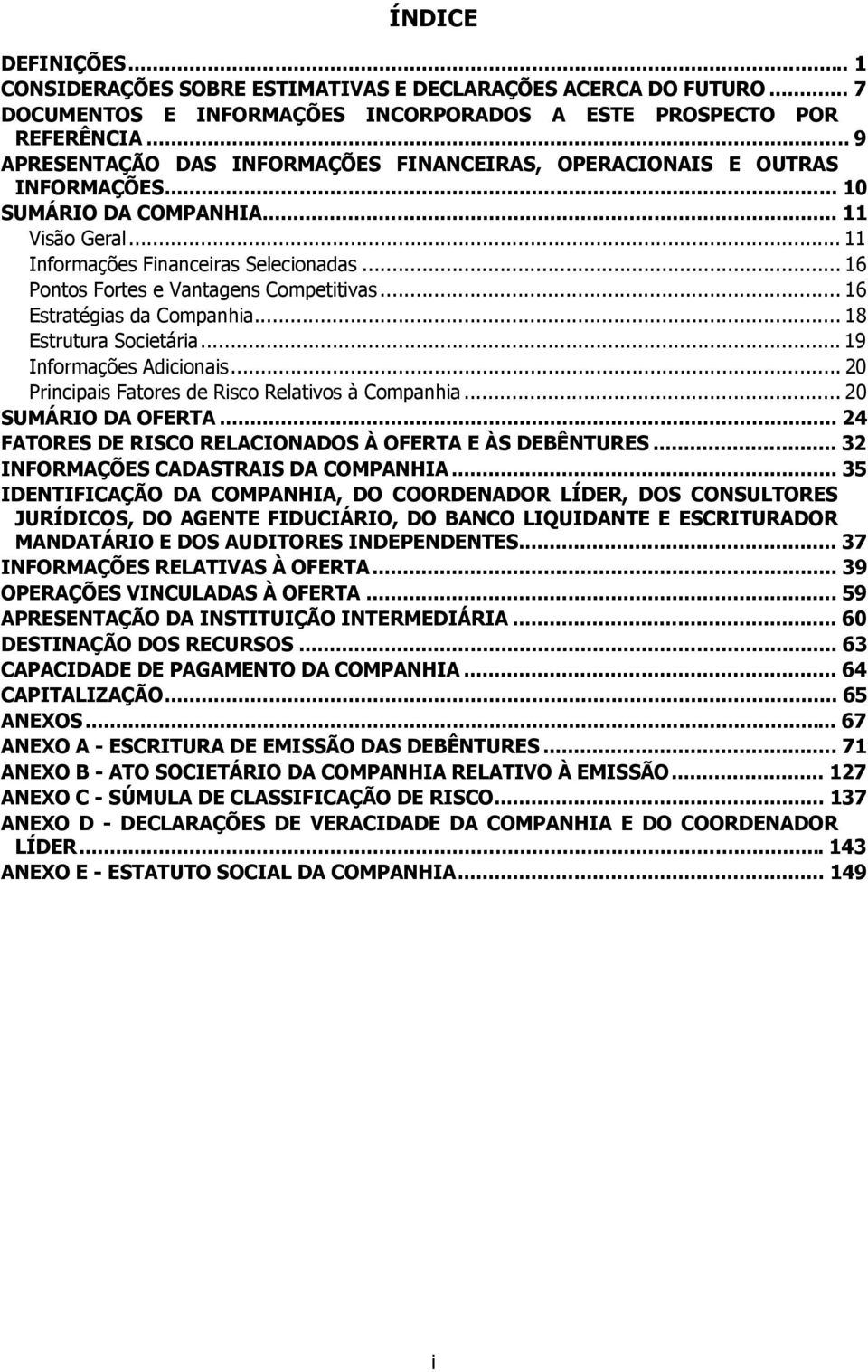 .. 16 Pontos Fortes e Vantagens Competitivas... 16 Estratégias da Companhia... 18 Estrutura Societária... 19 Informações Adicionais... 20 Principais Fatores de Risco Relativos à Companhia.