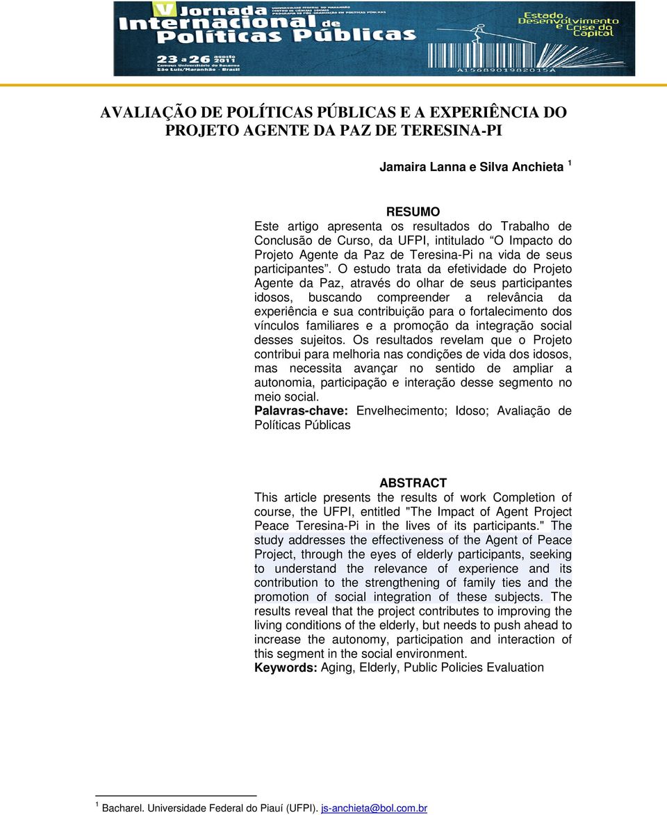 O estudo trata da efetividade do Projeto Agente da Paz, através do olhar de seus participantes idosos, buscando compreender a relevância da experiência e sua contribuição para o fortalecimento dos