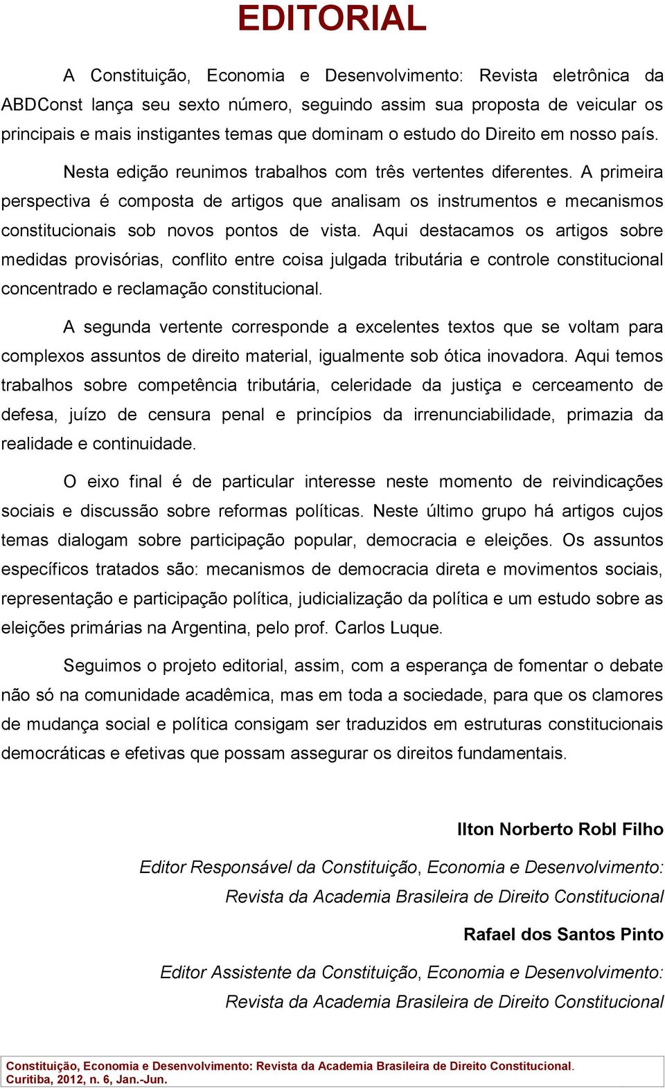 A primeira perspectiva é composta de artigos que analisam os instrumentos e mecanismos constitucionais sob novos pontos de vista.