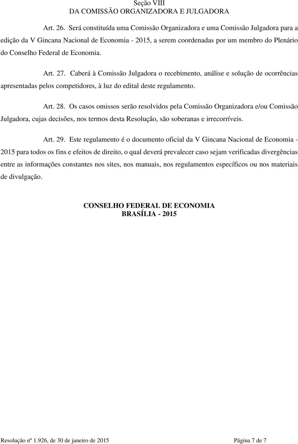 Economia. Art. 27. Caberá à Comissão Julgadora o recebimento, análise e solução de ocorrências apresentadas pelos competidores, à luz do edital deste regulamento. Art. 28.