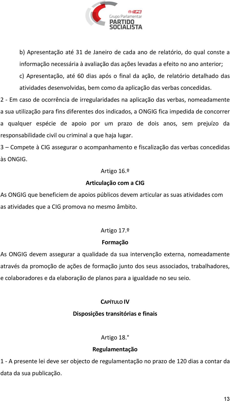 2 - Em caso de ocorrência de irregularidades na aplicação das verbas, nomeadamente a sua utilização para fins diferentes dos indicados, a ONGIG fica impedida de concorrer a qualquer espécie de apoio