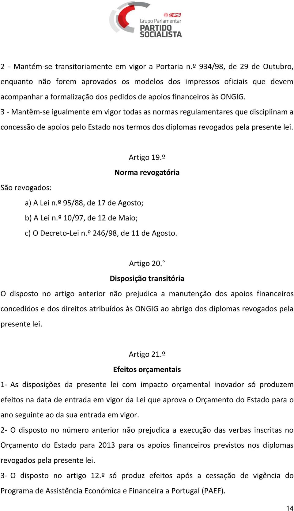 3 - Mantêm-se igualmente em vigor todas as normas regulamentares que disciplinam a concessão de apoios pelo Estado nos termos dos diplomas revogados pela presente lei. Artigo 19.