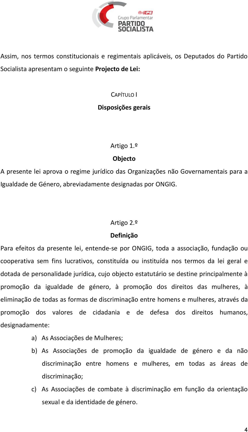 º Definição Para efeitos da presente lei, entende-se por ONGIG, toda a associação, fundação ou cooperativa sem fins lucrativos, constituída ou instituída nos termos da lei geral e dotada de