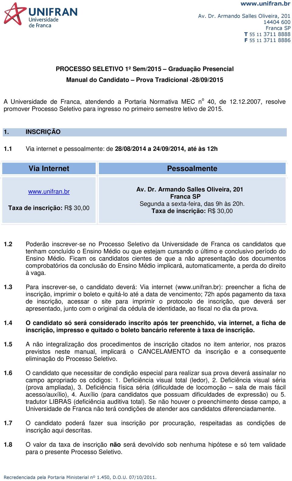 1 Via internet e pessoalmente: de 28/08/2014 a 24/09/2014, até às 12h Via Internet Pessoalmente www.unifran.br Taxa de inscrição: R$ 30,00 Segunda a sexta-feira, das 9h às 20h.