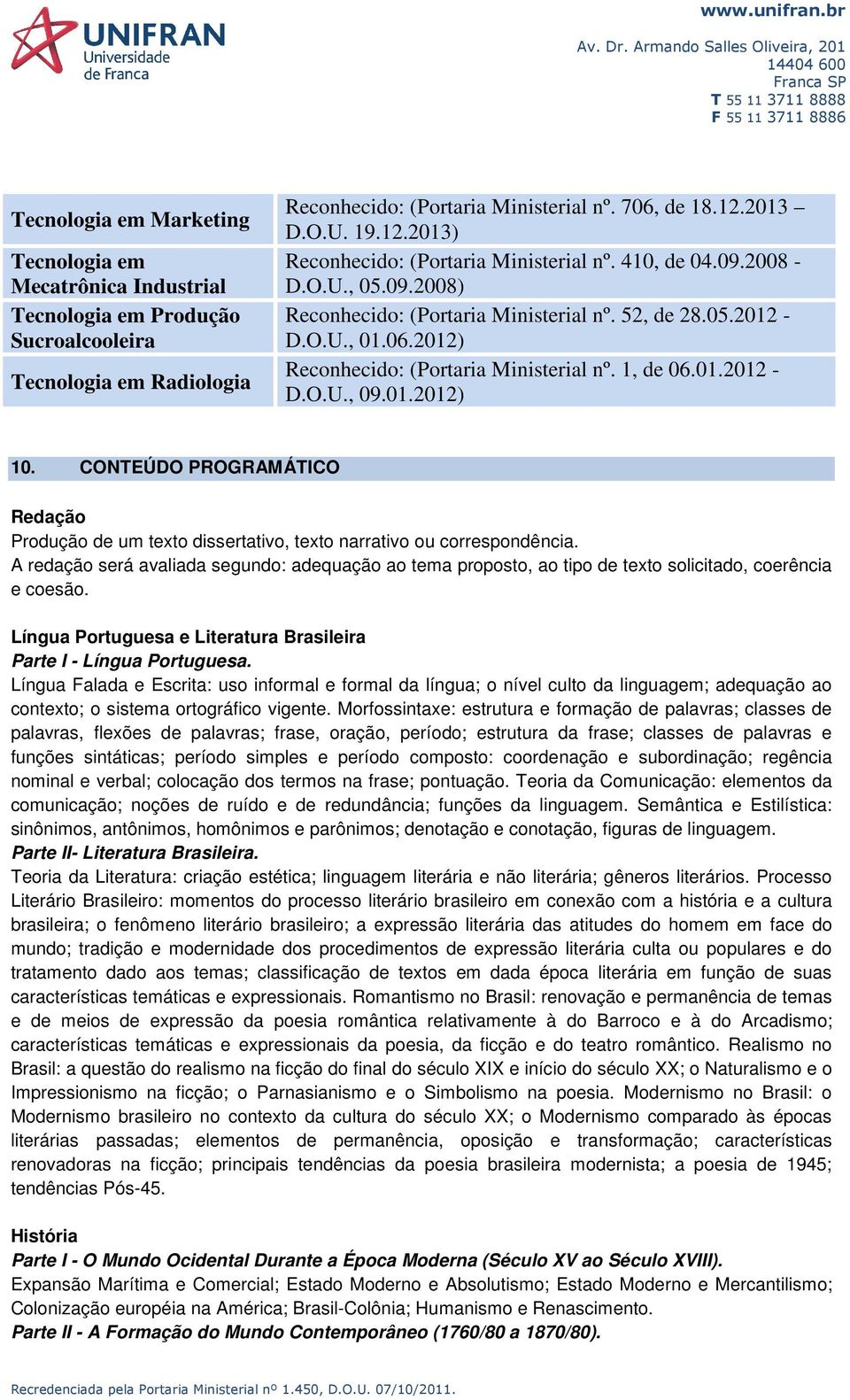 2012) Reconhecido: (Portaria Ministerial nº. 1, de 06.01.2012-10. CONTEÚDO PROGRAMÁTICO Redação Produção de um texto dissertativo, texto narrativo ou correspondência.