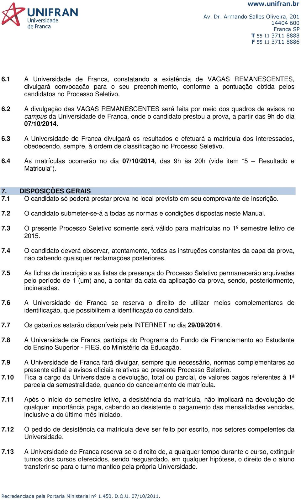 3 A Universidade de Franca divulgará os resultados e efetuará a matrícula dos interessados, obedecendo, sempre, à ordem de classificação no Processo Seletivo. 6.