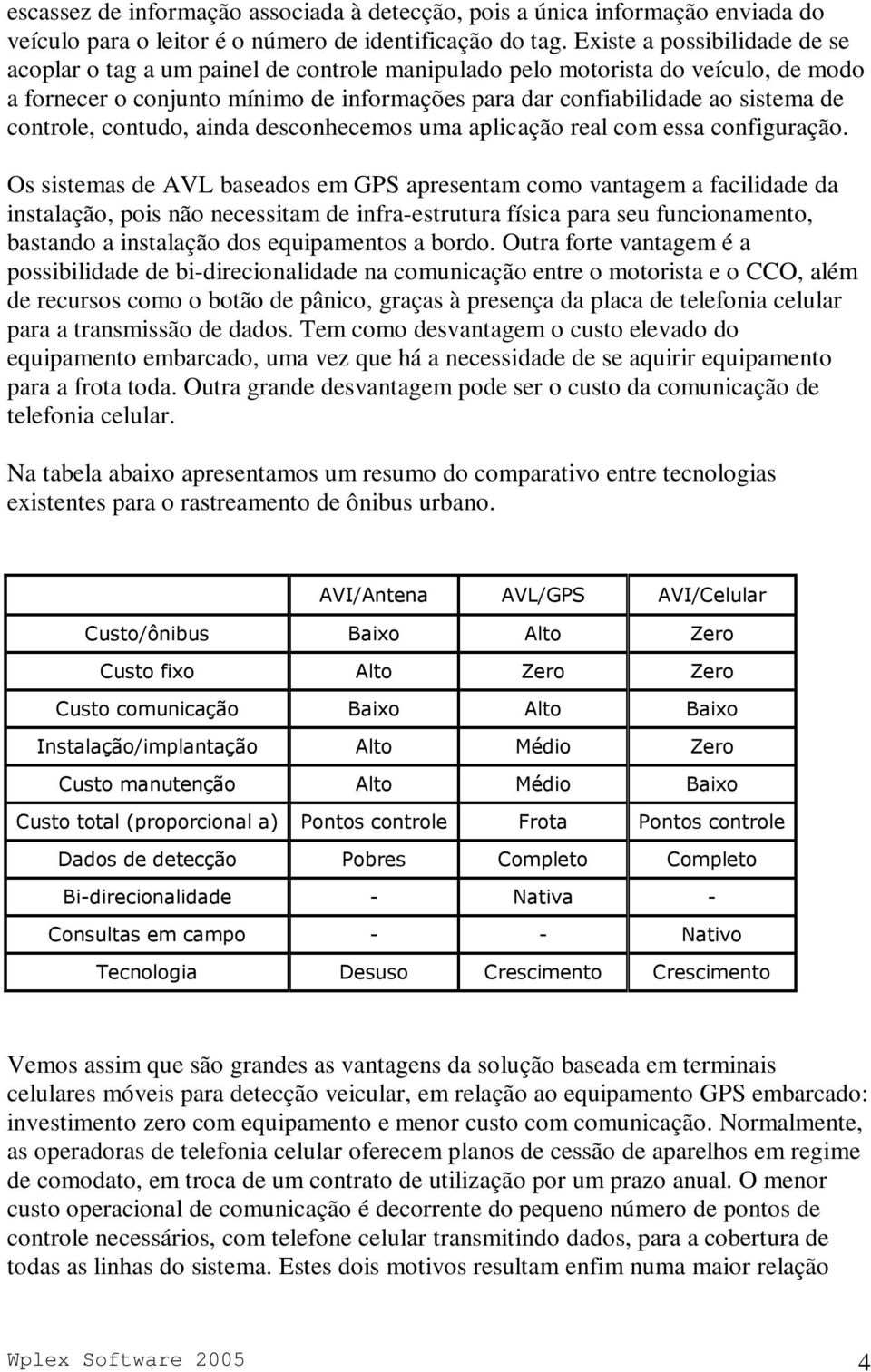 controle, contudo, ainda desconhecemos uma aplicação real com essa configuração.