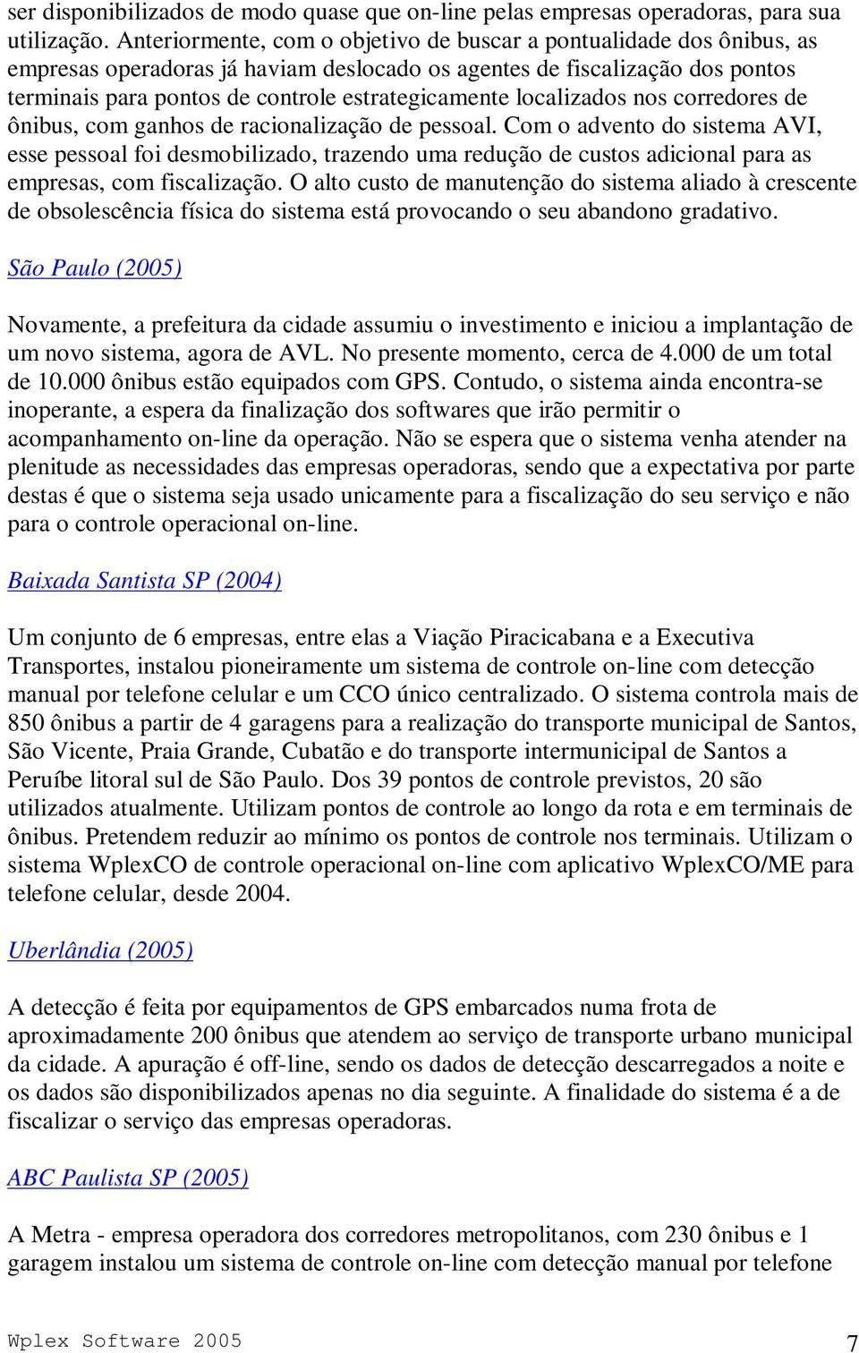 localizados nos corredores de ônibus, com ganhos de racionalização de pessoal.